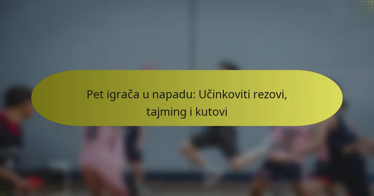 Pet igrača u napadu: Učinkoviti rezovi, tajming i kutovi