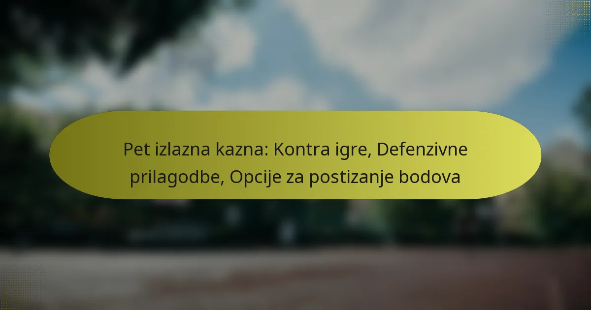 Pet izlazna kazna: Kontra igre, Defenzivne prilagodbe, Opcije za postizanje bodova
