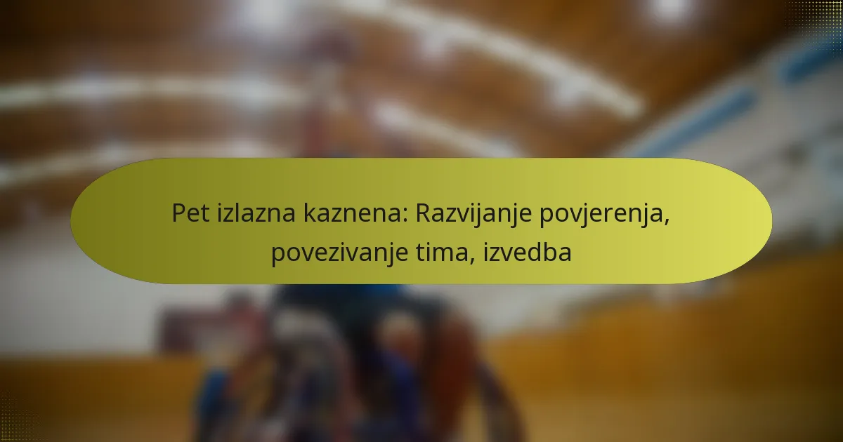 Pet izlazna kaznena: Razvijanje povjerenja, povezivanje tima, izvedba