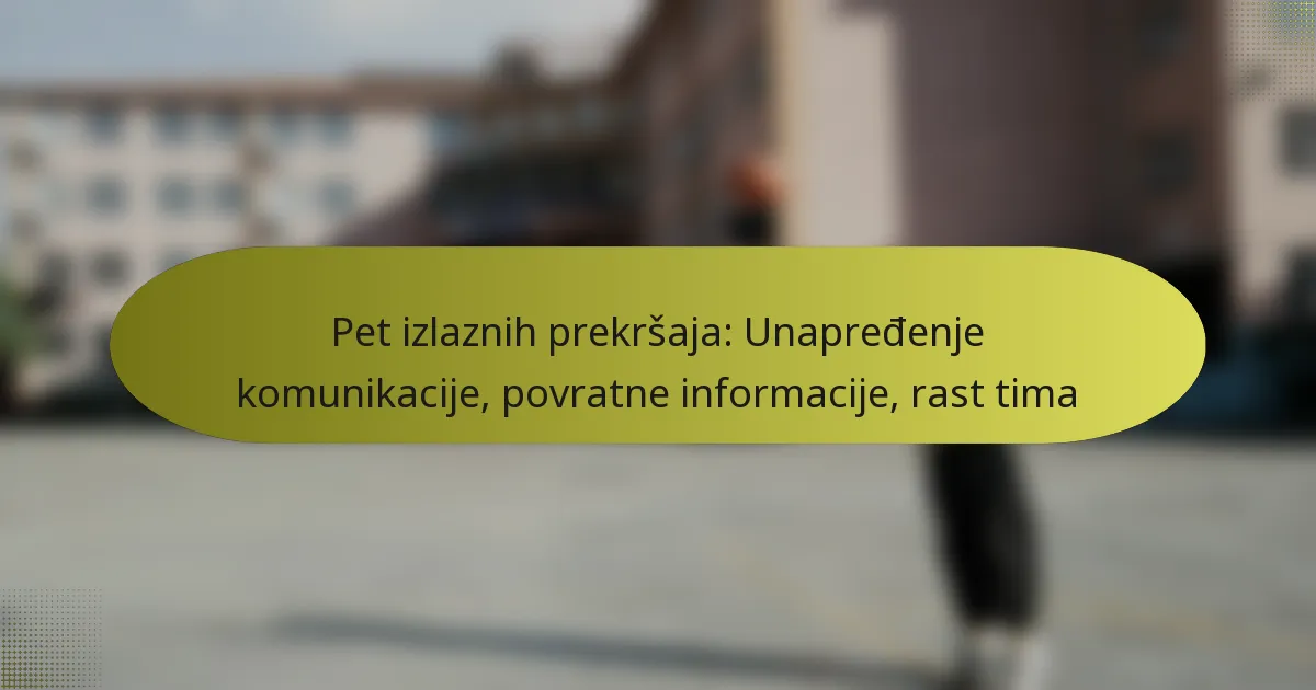 Pet izlaznih prekršaja: Unapređenje komunikacije, povratne informacije, rast tima