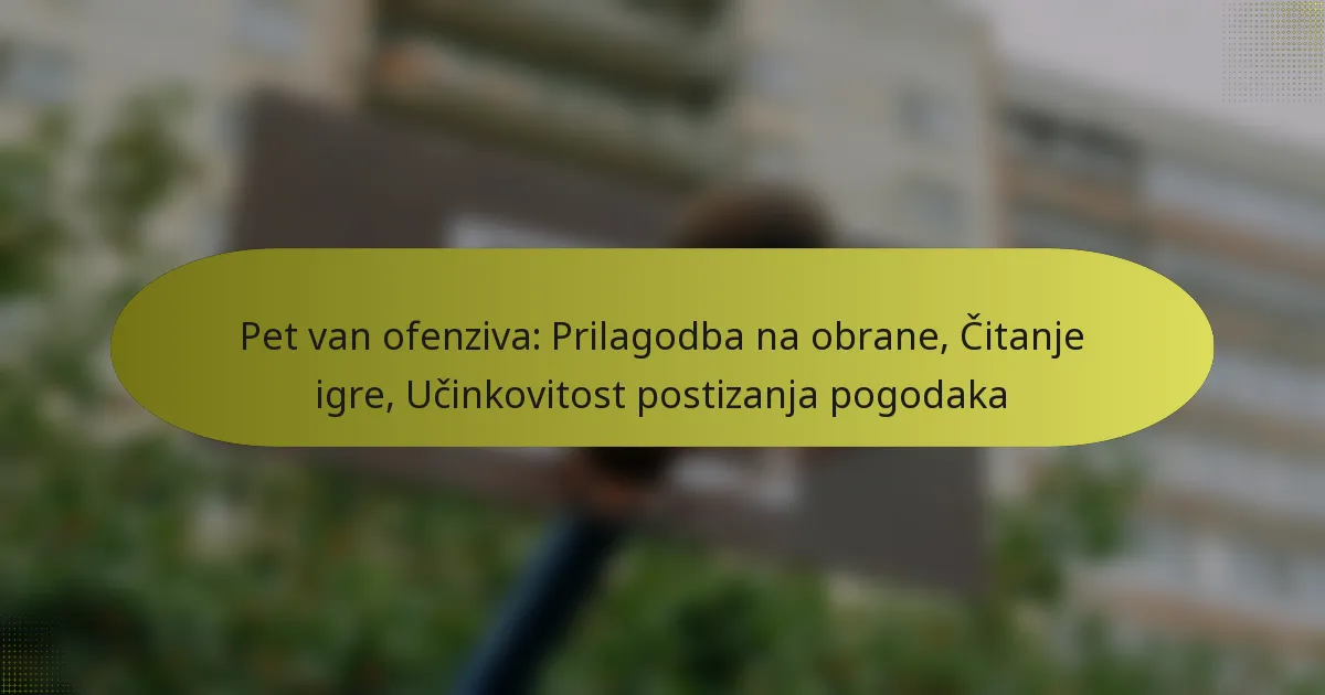 Pet van ofenziva: Prilagodba na obrane, Čitanje igre, Učinkovitost postizanja pogodaka