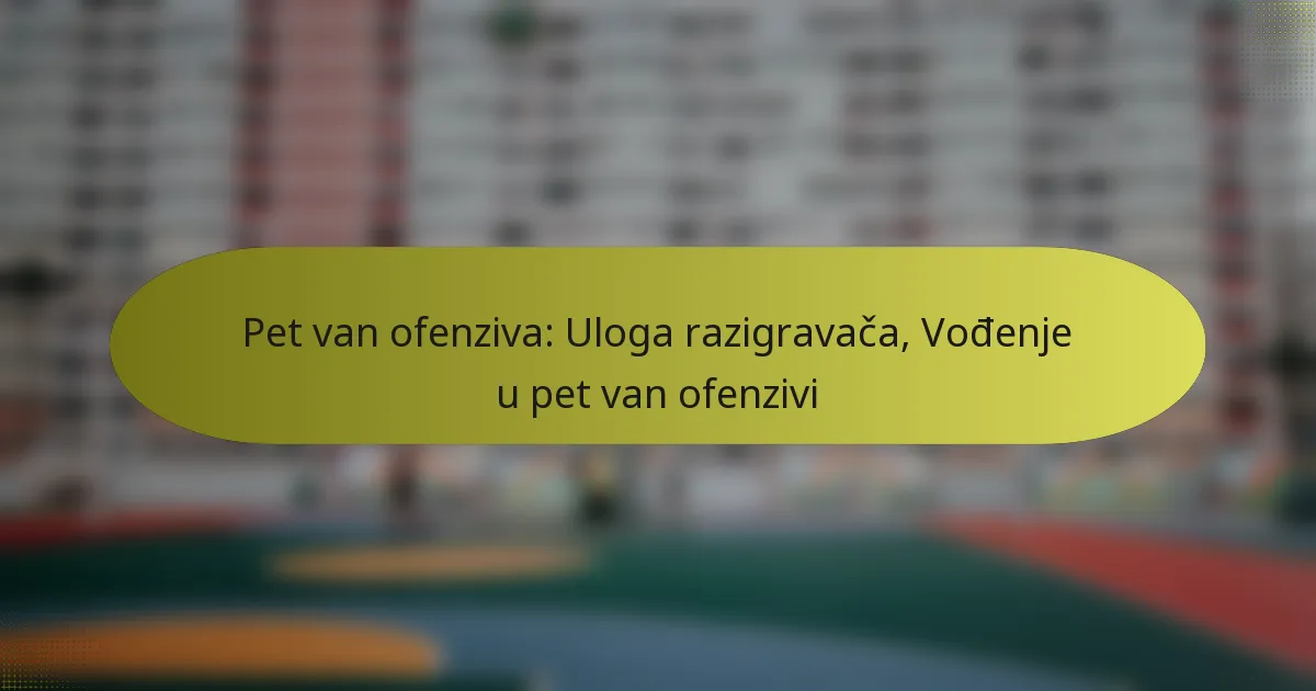 Pet van ofenziva: Uloga razigravača, Vođenje u pet van ofenzivi
