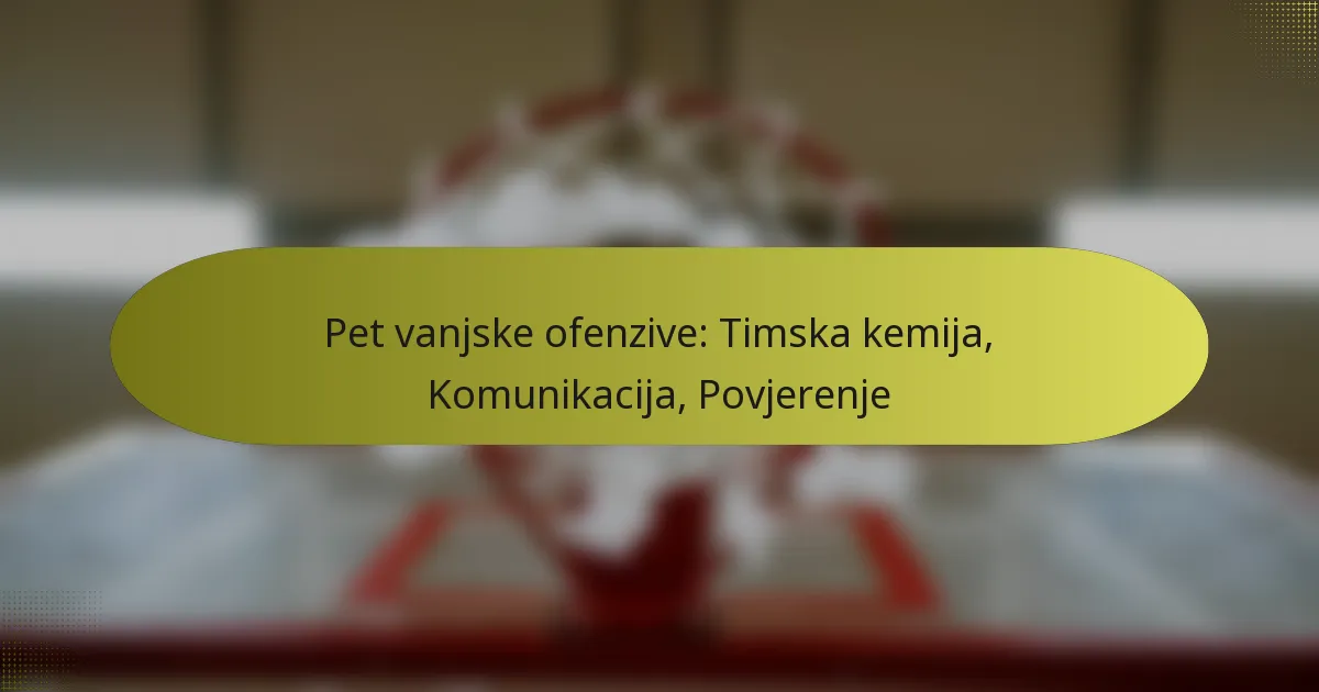 Pet vanjske ofenzive: Timska kemija, Komunikacija, Povjerenje