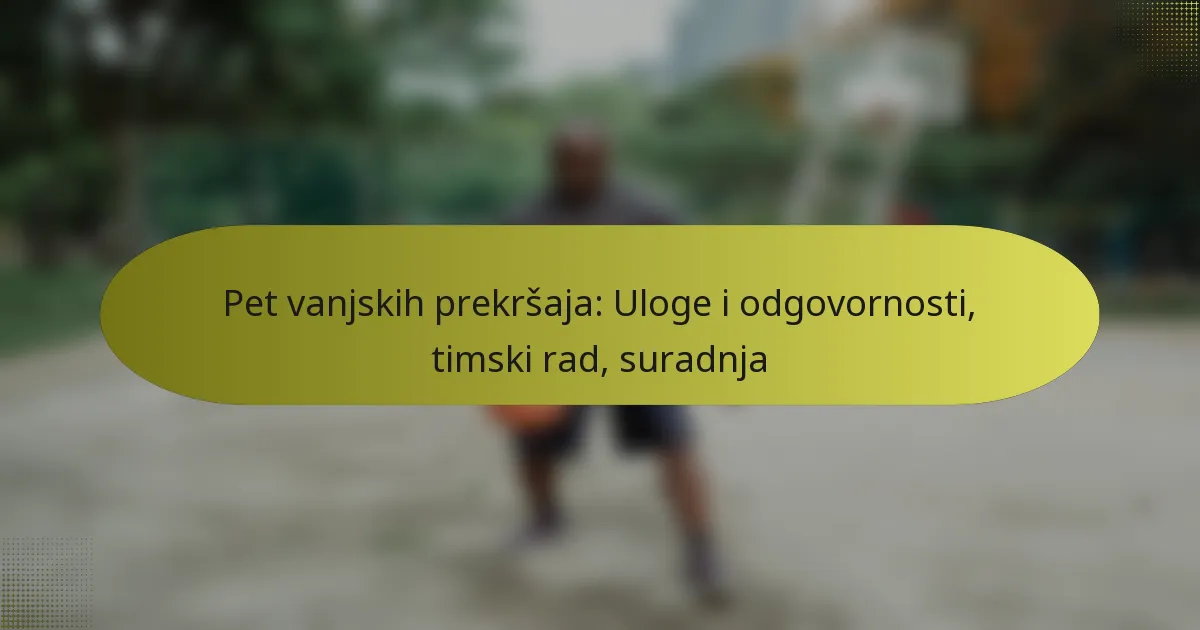 Pet vanjskih prekršaja: Uloge i odgovornosti, timski rad, suradnja