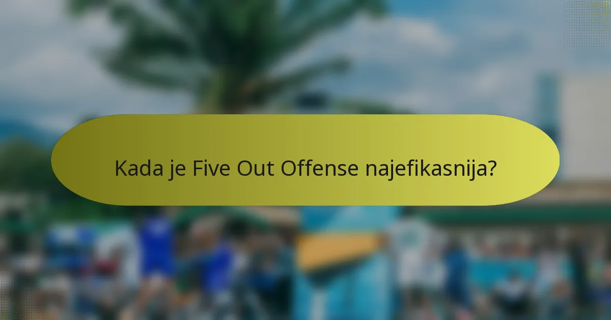 Kada je Five Out Offense najefikasnija?