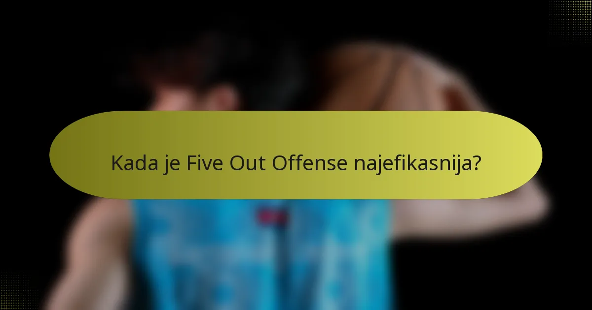 Kada je Five Out Offense najefikasnija?
