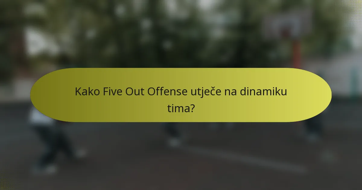 Kako Five Out Offense utječe na dinamiku tima?