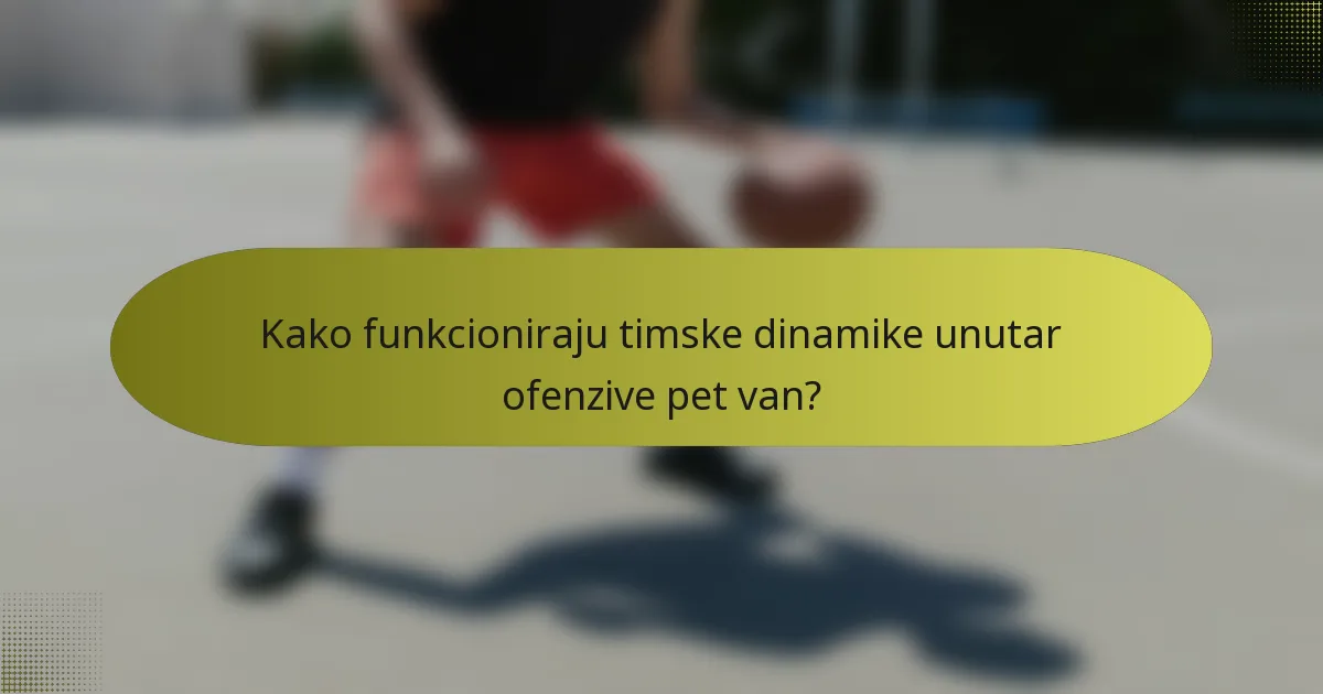 Kako funkcioniraju timske dinamike unutar ofenzive pet van?