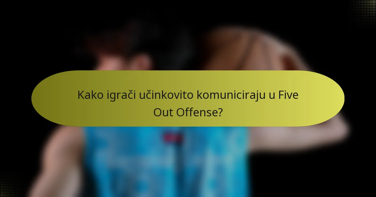Kako igrači učinkovito komuniciraju u Five Out Offense?