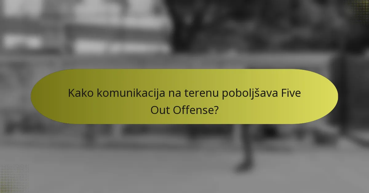 Kako komunikacija na terenu poboljšava Five Out Offense?
