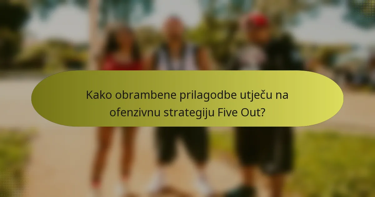 Kako obrambene prilagodbe utječu na ofenzivnu strategiju Five Out?