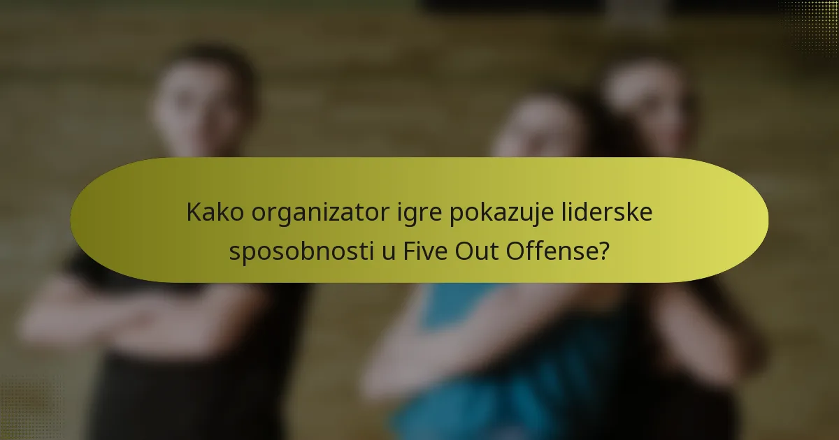 Kako organizator igre pokazuje liderske sposobnosti u Five Out Offense?