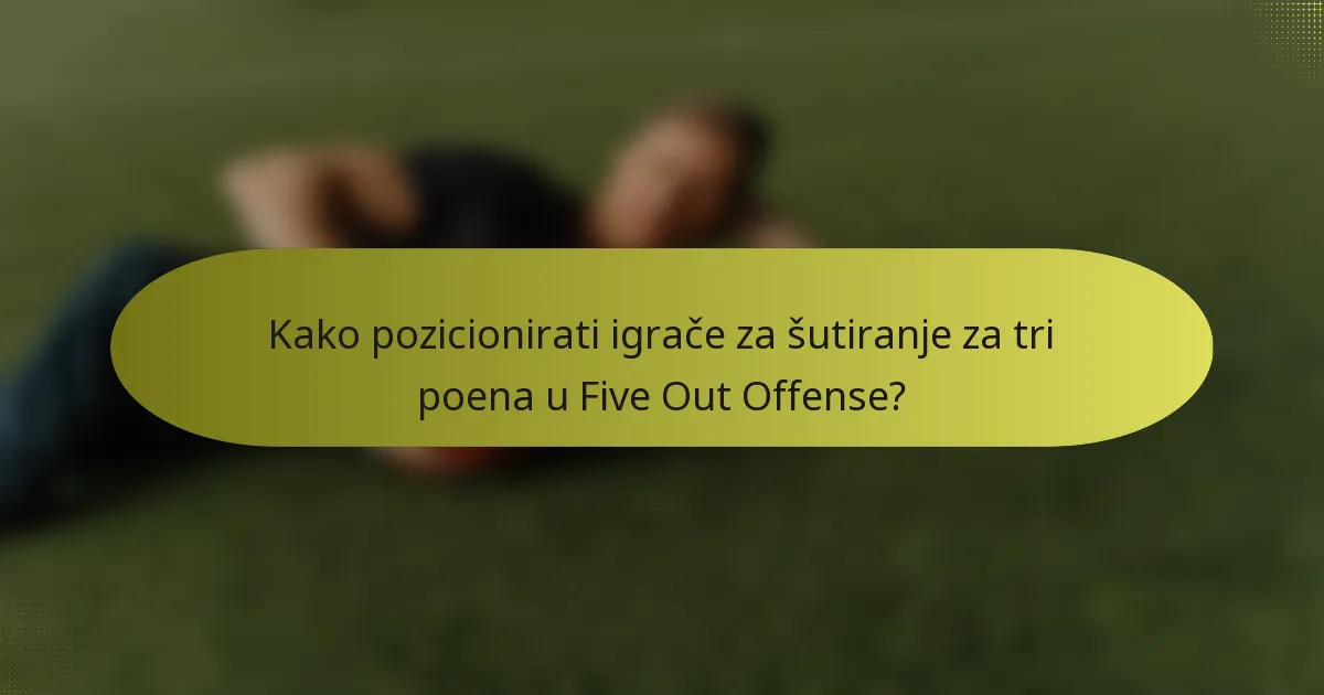 Kako pozicionirati igrače za šutiranje za tri poena u Five Out Offense?