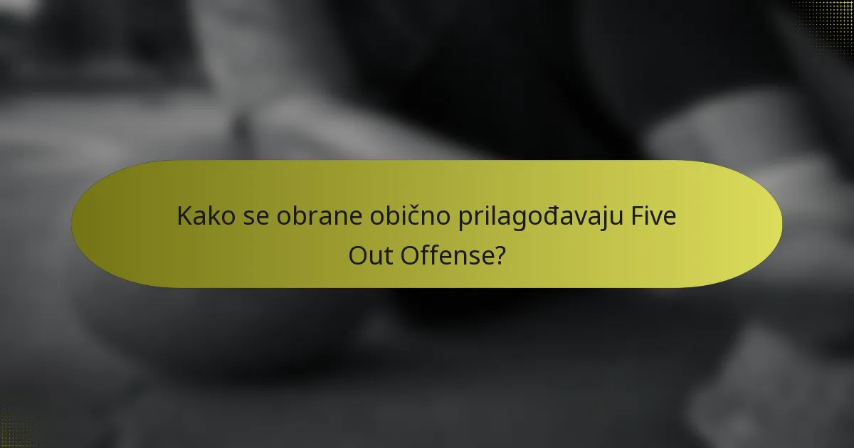 Kako se obrane obično prilagođavaju Five Out Offense?