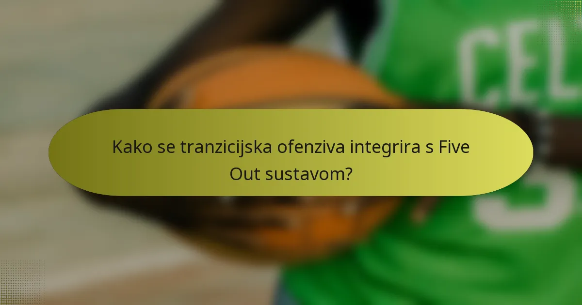 Kako se tranzicijska ofenziva integrira s Five Out sustavom?