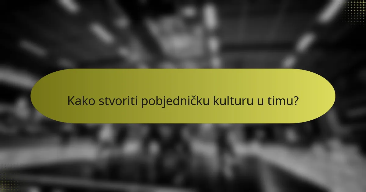 Kako stvoriti pobjedničku kulturu u timu?