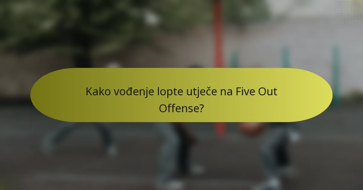 Kako vođenje lopte utječe na Five Out Offense?