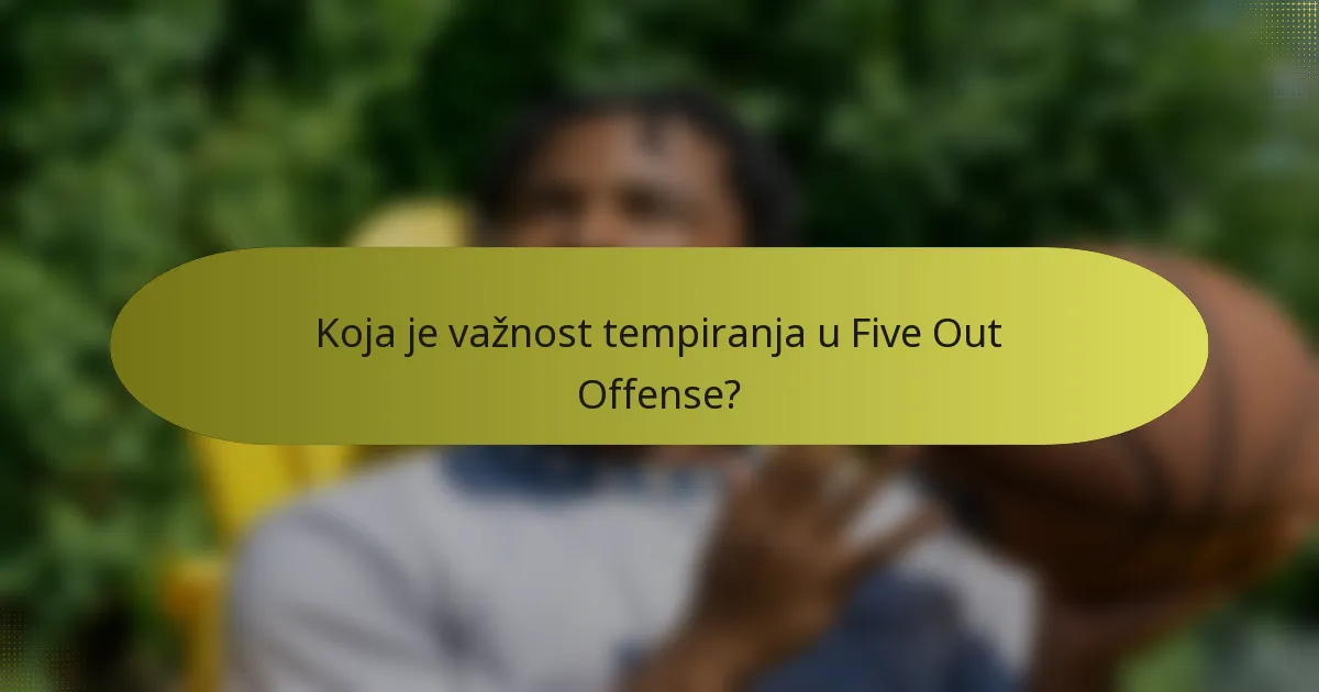 Koja je važnost tempiranja u Five Out Offense?