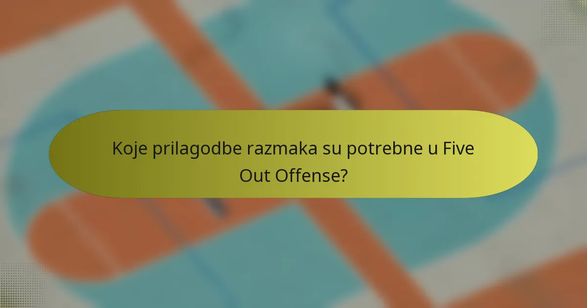 Koje prilagodbe razmaka su potrebne u Five Out Offense?