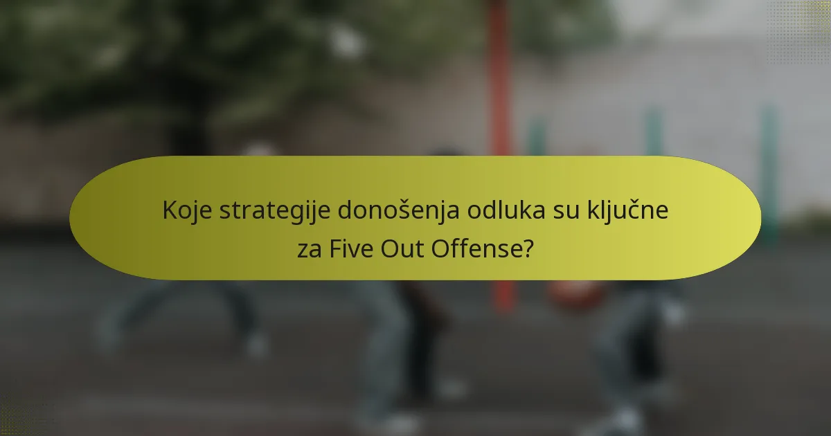 Koje strategije donošenja odluka su ključne za Five Out Offense?