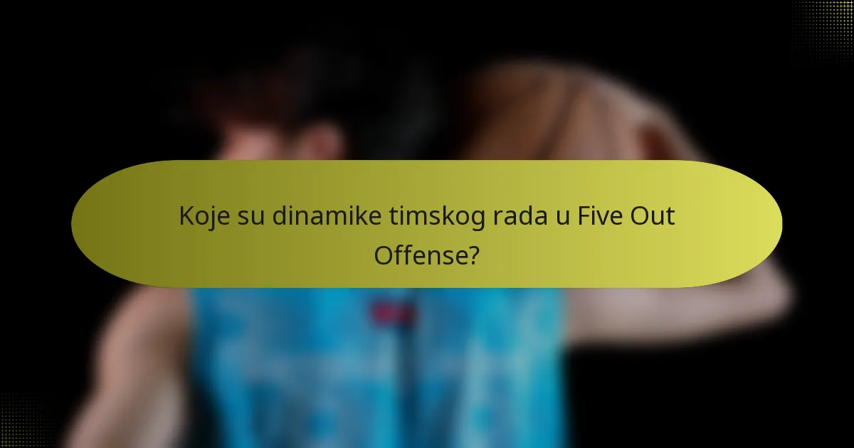 Koje su dinamike timskog rada u Five Out Offense?