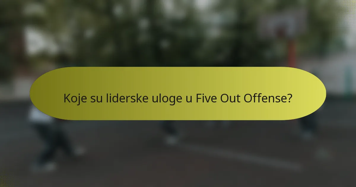 Koje su liderske uloge u Five Out Offense?