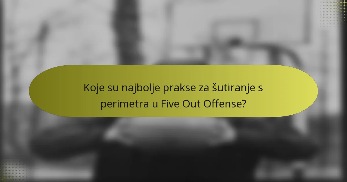 Koje su najbolje prakse za šutiranje s perimetra u Five Out Offense?