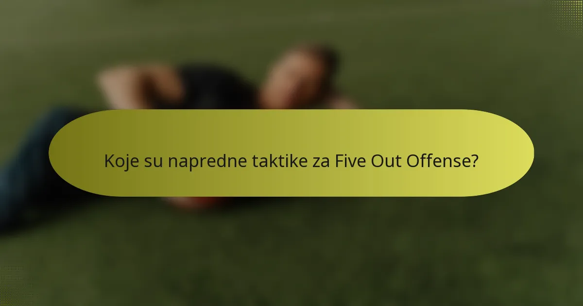 Koje su napredne taktike za Five Out Offense?