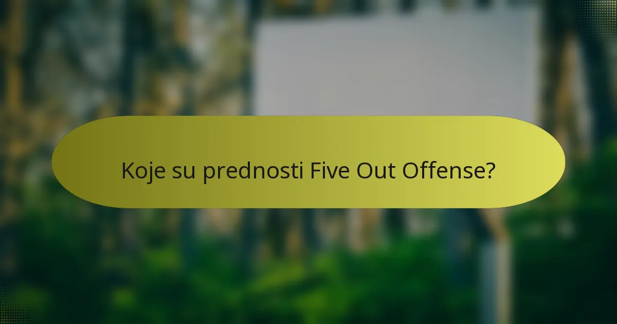 Koje su prednosti Five Out Offense?