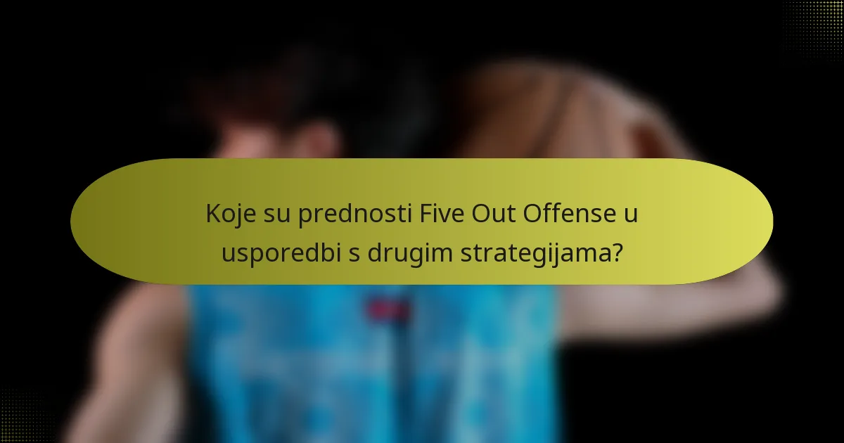 Koje su prednosti Five Out Offense u usporedbi s drugim strategijama?