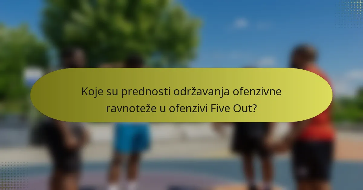 Koje su prednosti održavanja ofenzivne ravnoteže u ofenzivi Five Out?