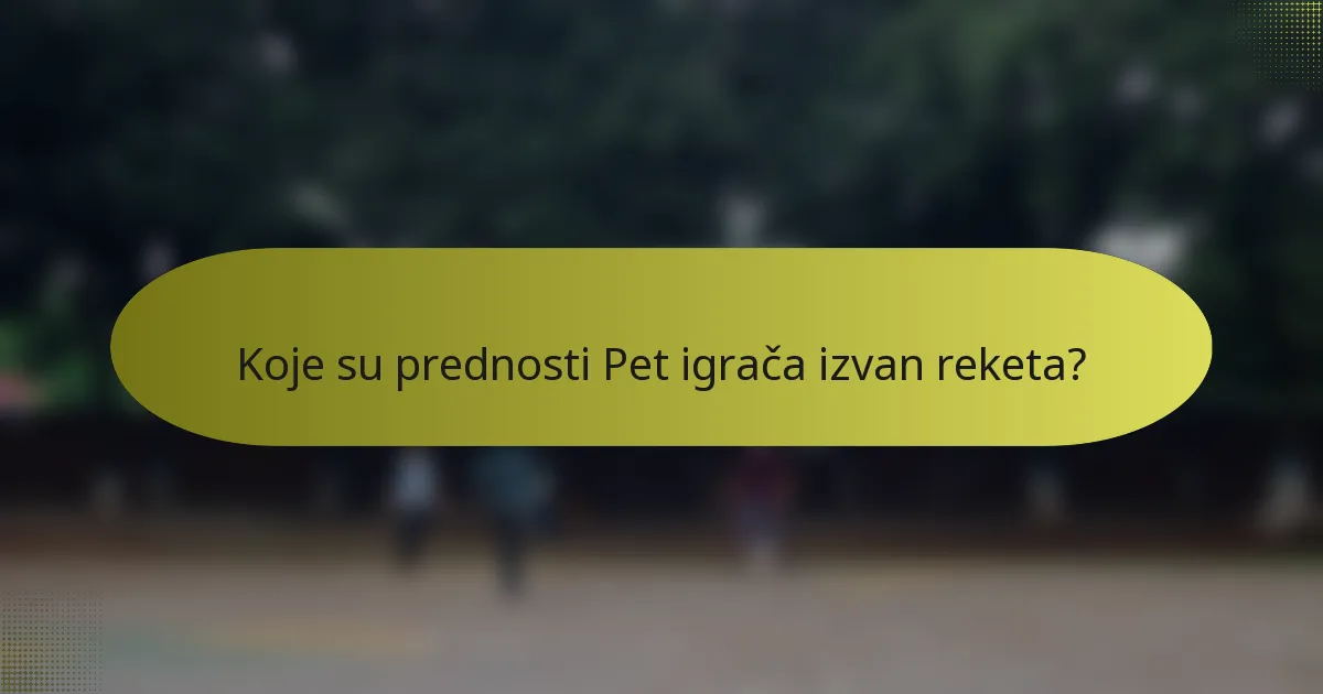 Koje su prednosti Pet igrača izvan reketa?