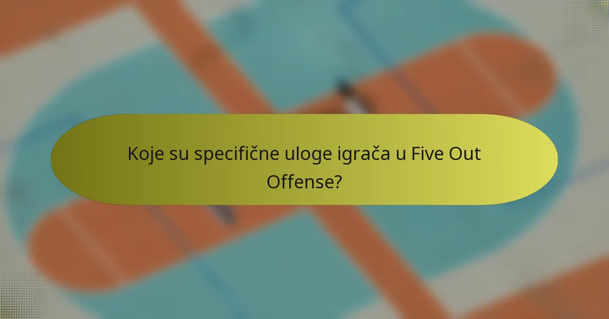 Koje su specifične uloge igrača u Five Out Offense?
