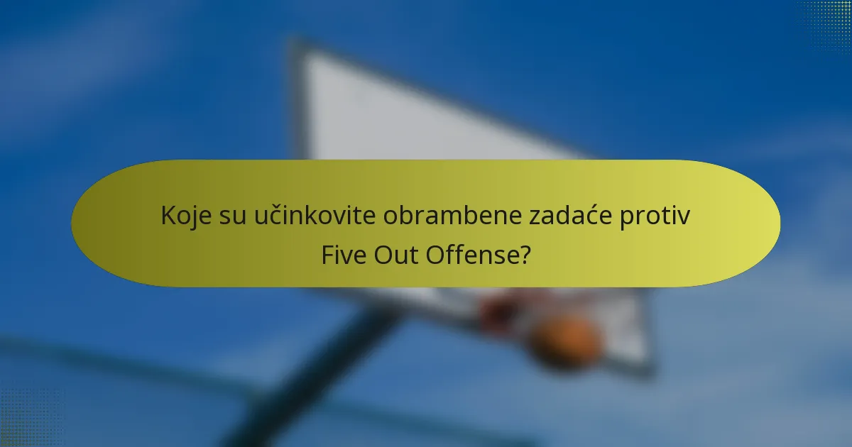 Koje su učinkovite obrambene zadaće protiv Five Out Offense?