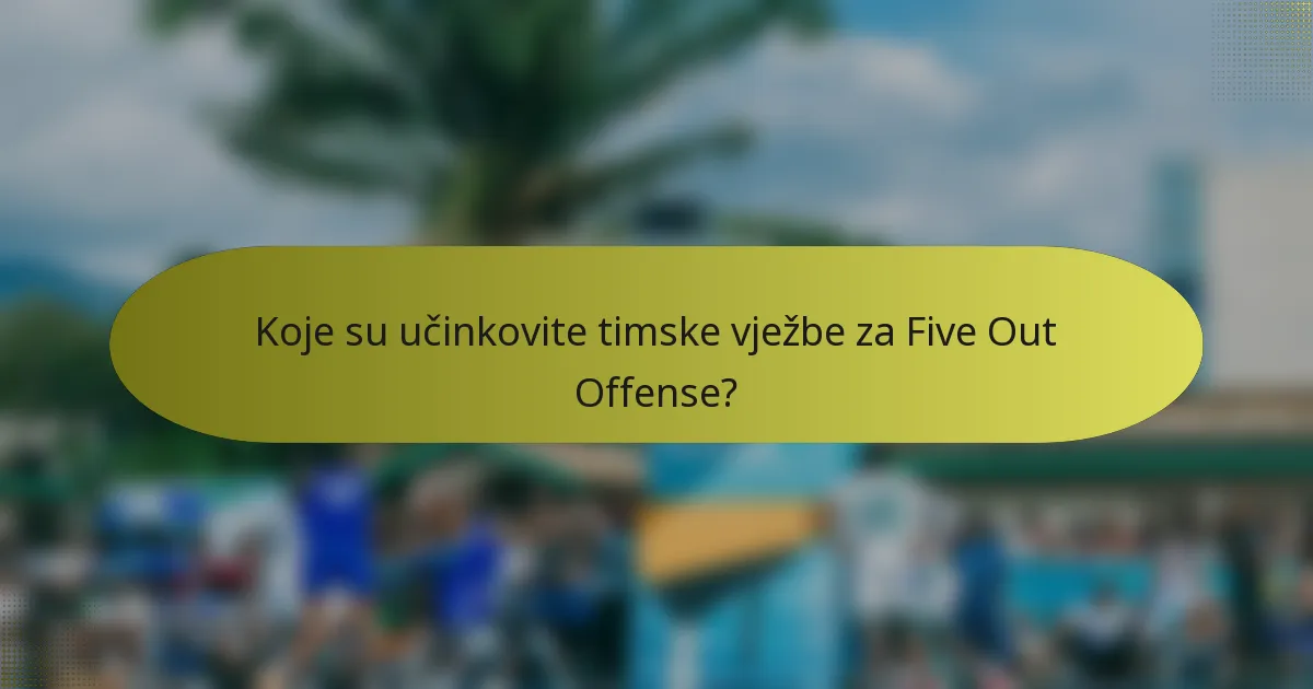 Koje su učinkovite timske vježbe za Five Out Offense?