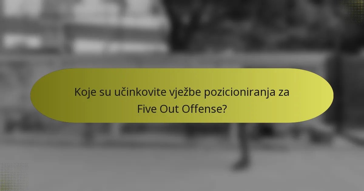 Koje su učinkovite vježbe pozicioniranja za Five Out Offense?