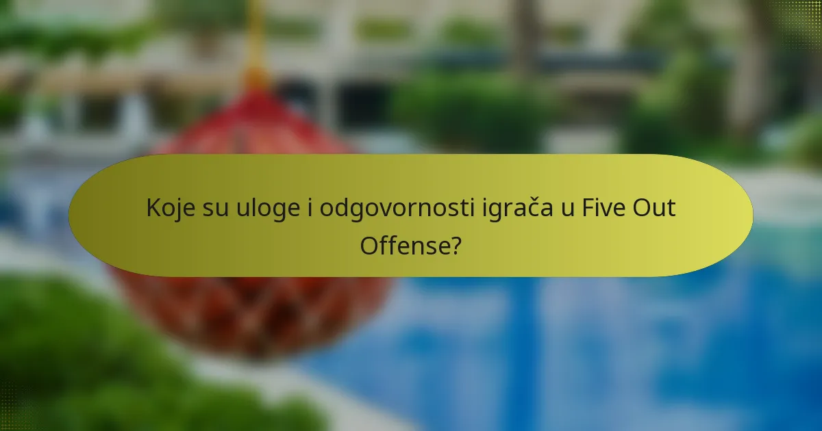 Koje su uloge i odgovornosti igrača u Five Out Offense?