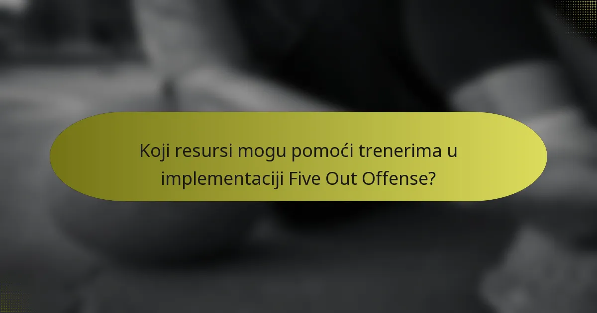 Koji resursi mogu pomoći trenerima u implementaciji Five Out Offense?