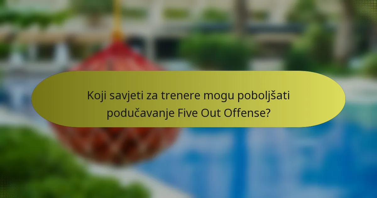 Koji savjeti za trenere mogu poboljšati podučavanje Five Out Offense?