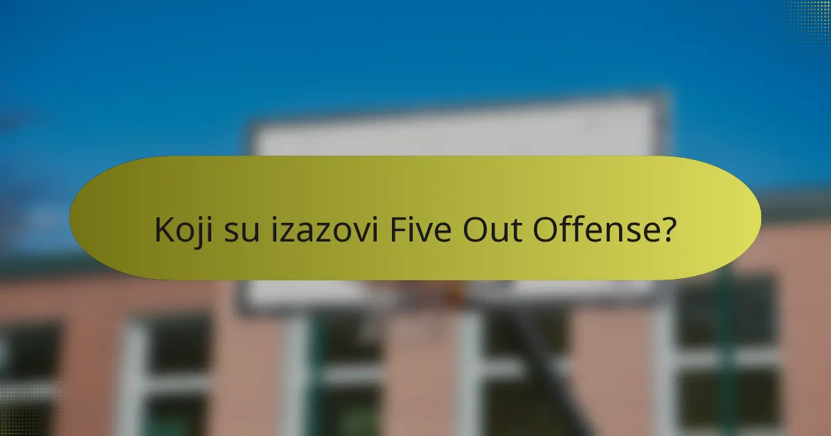 Koji su izazovi Five Out Offense?