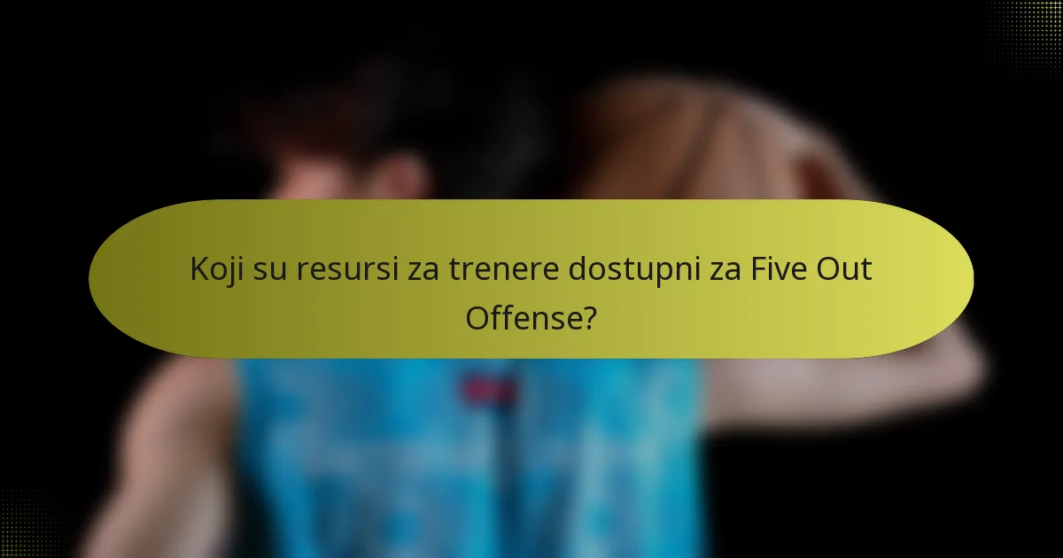 Koji su resursi za trenere dostupni za Five Out Offense?