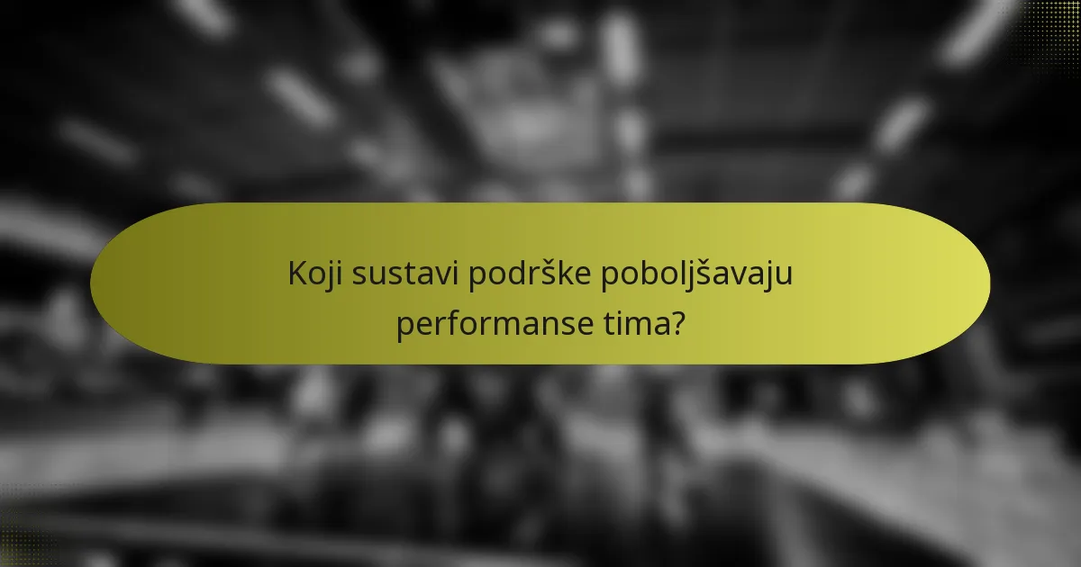 Koji sustavi podrške poboljšavaju performanse tima?